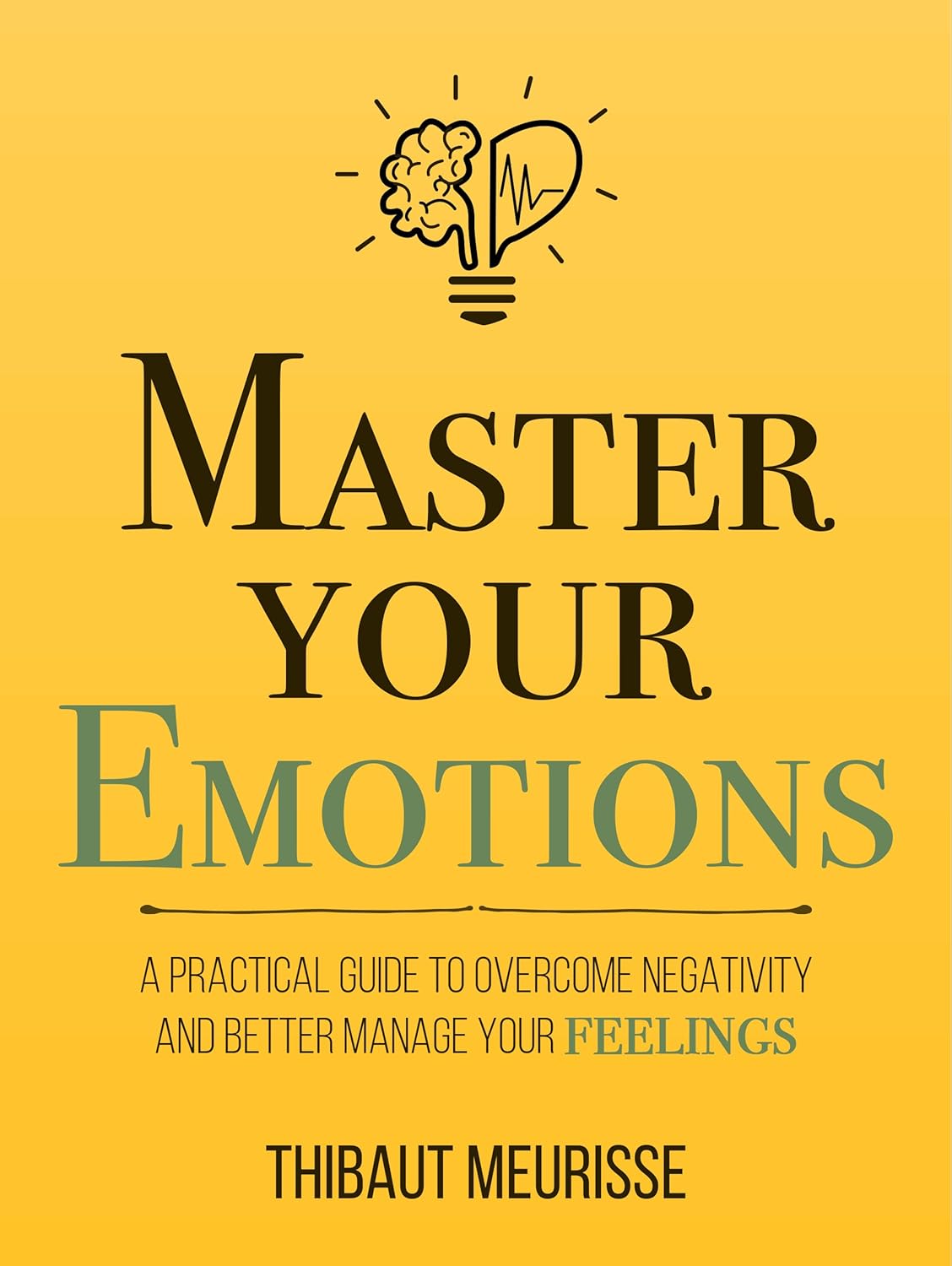 Cover of Master Your Emotions: A Practical Guide to Overcome Negativity and Better Manage Your Feelings