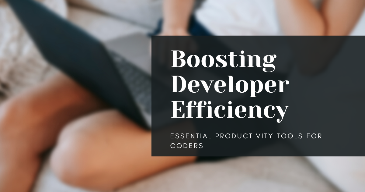 Boosting Developer Efficiency: Essential Productivity Tools for Coders