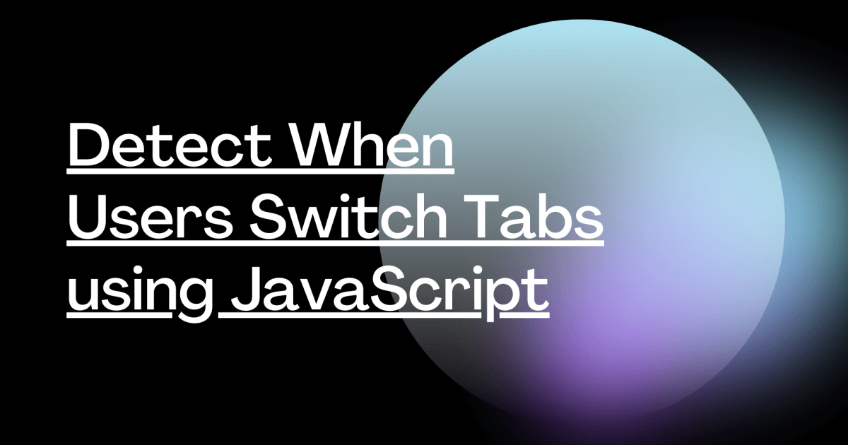 Detect When Users Switch Tabs using JavaScript