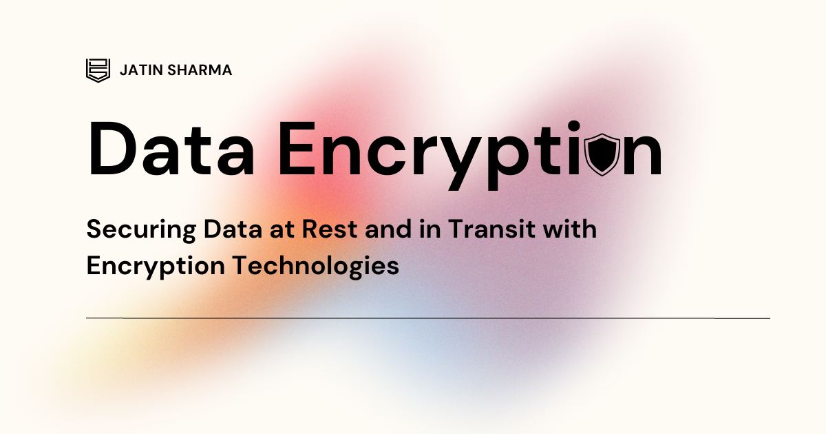 Data Encryption: Securing Data at Rest and in Transit with Encryption Technologies