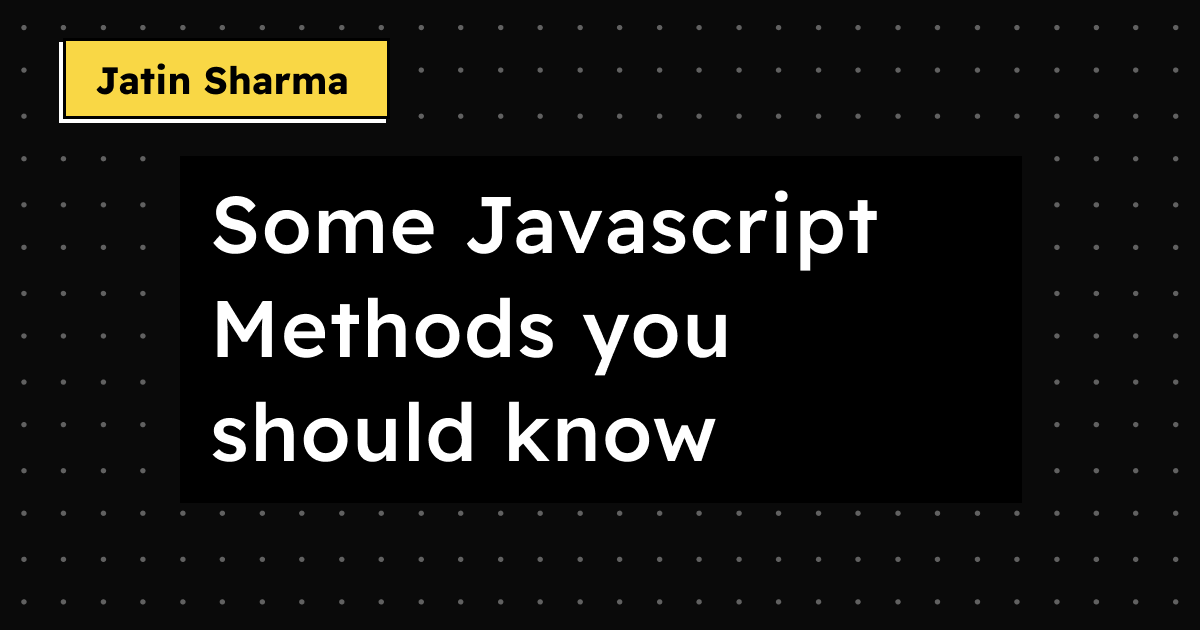 Some Javascript Methods you should know